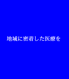 地域に密着した医療を